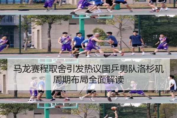 马龙赛程取舍引发热议国乒男队洛杉矶周期布局全面解读